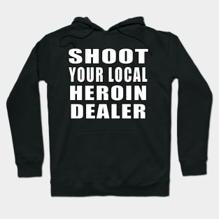 Shoot Your Local Heroin Dealer Hoodie